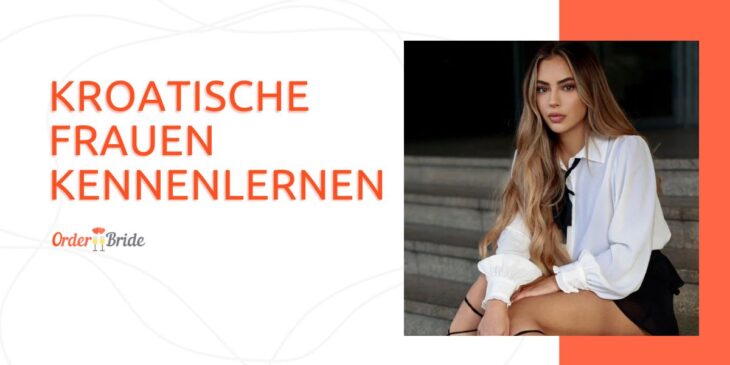 Kroatische Frauen Kennenlernen: Online und Einfach