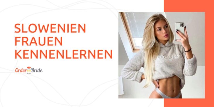Slowenien Frauen Kennenlernen: Warum Sie Eine Gute Wahl Sind
