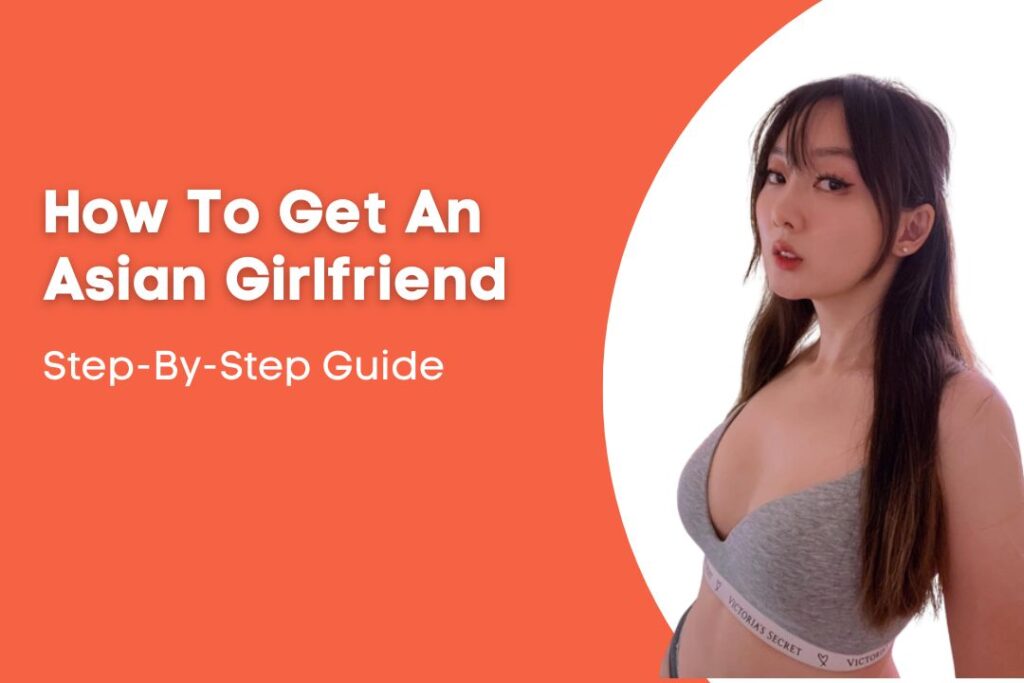 How To Get A Perfect Asian Girlfriend Online? Your Step-By-Step Guide